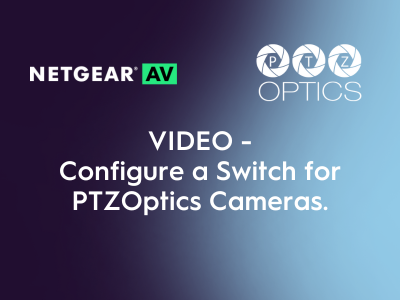 NETGEAR video - Configure a switch for PTZOptics